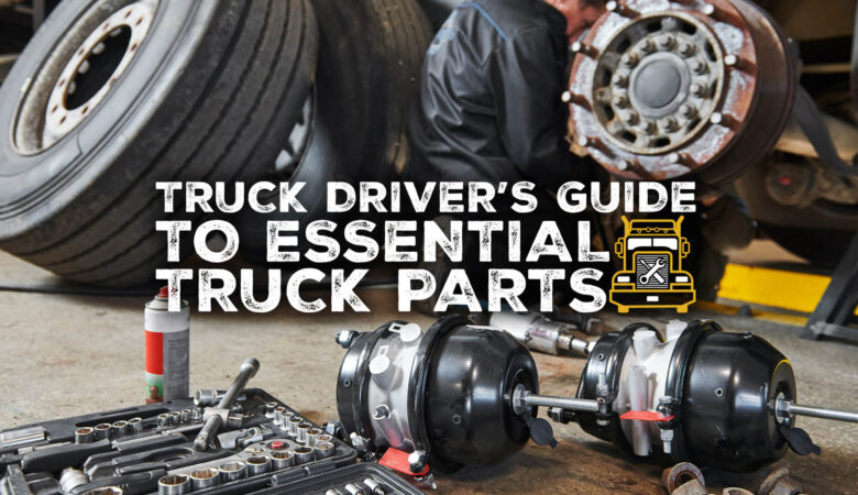 Complete Truck Driver’s Guide to Essential Truck Parts