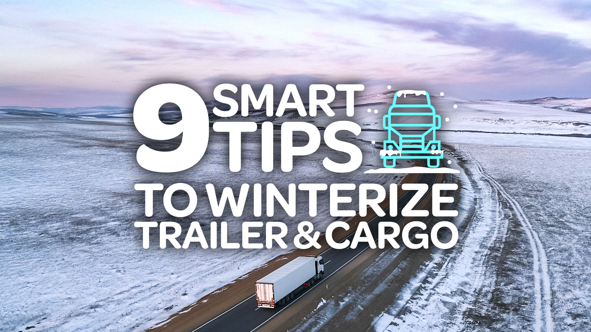 9 Smart Tips to Winterize Your Trailer & Cargo This Winter